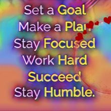 Set a goa, make a plan, stay focused work hard succeed stay humble